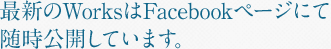 最新のWorksはFacebookページにて随時公開しています。